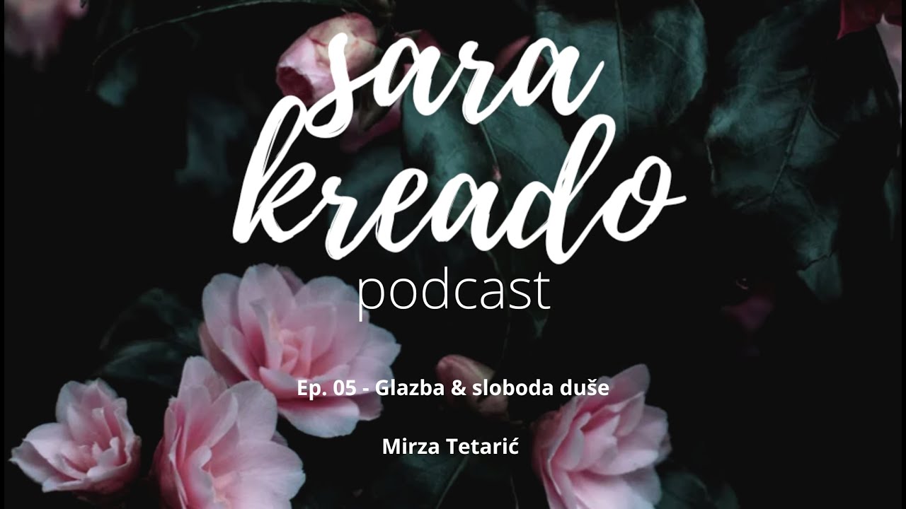 Sara Kreado podcast - Glazba & sloboda du&scaron;e - Mirza Tetarić