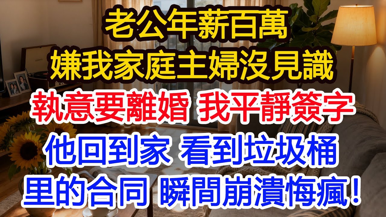 老公年薪百萬嫌我家庭主婦沒見識執意要離婚 我平靜簽字他回到家 看到垃圾桶里的合同 瞬間崩潰悔瘋！ #為人處世 #正能量 #故事分享 #生活經驗 #情感