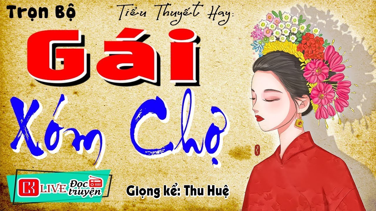 [Full Trọn Bộ] Nên nghe 1 lần trong đời - GÁI XÓM CHỢ - Tiểu thuyết hiện thực việt nam