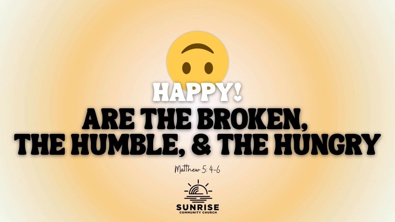Happy! | 03.Happy are the Broken, Humble, and Hungry | Matthew 5