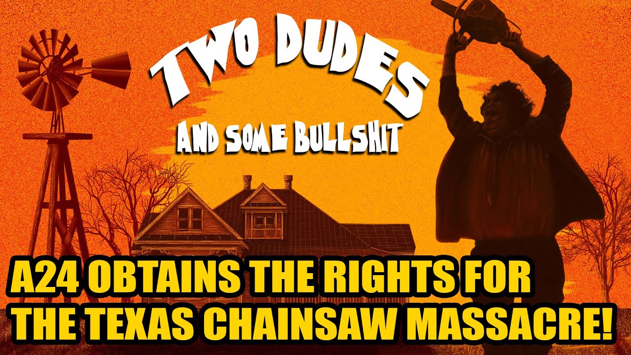 Two Dudes & Some Bullshit EP 206: A24 OBTAINS THE RIGHTS TO THE TEXAS CHAINSAW MASSACRE!
