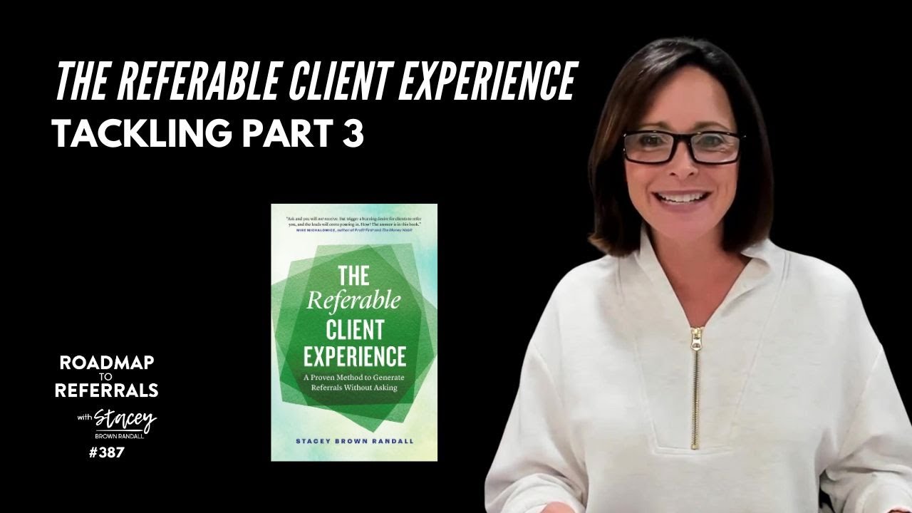 The Referable Client Experience Book: Tackling Part 3 [Roadmap to Referrals Podcast Ep. #387]