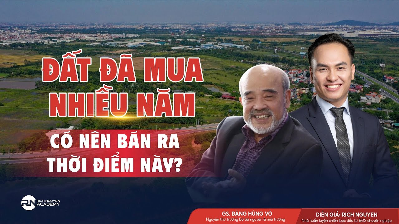 ĐẤT ĐÃ MUA NHIỀU NĂM CÓ NÊN BÁN RA THỜI ĐIỂM NÀY?