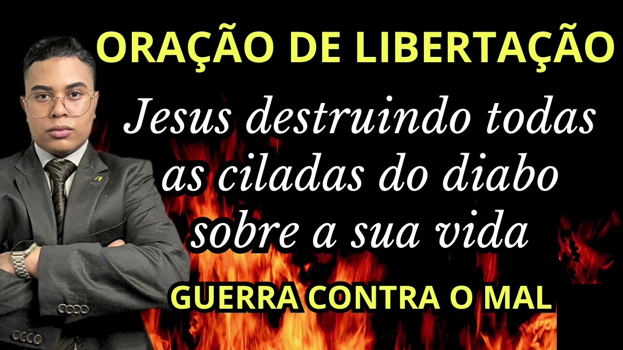 ORAÇÃO DE LIBERTAÇÃO, GUERRA CONTRA O MAL DESTRUINDO TODAS AS CILADAS DO DIABO 