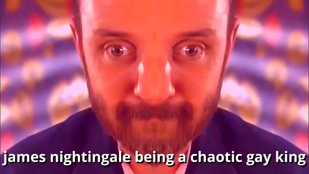 james nightingale being a chaotic gay king for an additional 10 minutes and 3 seconds