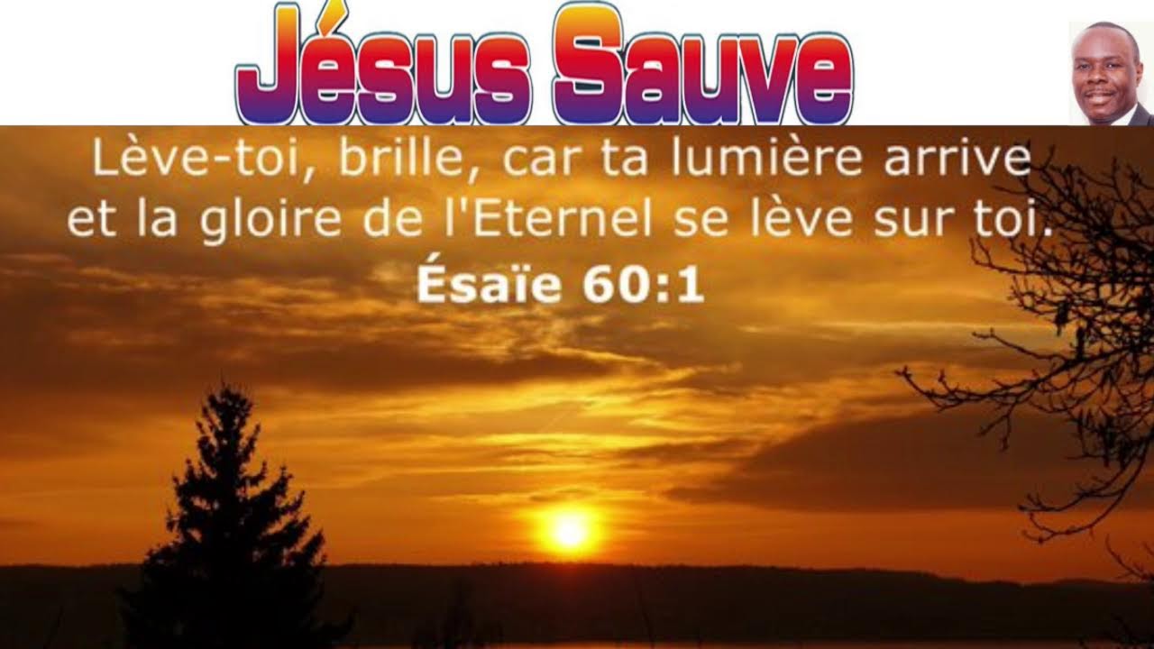 Lève-toi, sois éclairée, car ta lumière arrive, Et la gloire de l'Éternel se lève sur toi.
