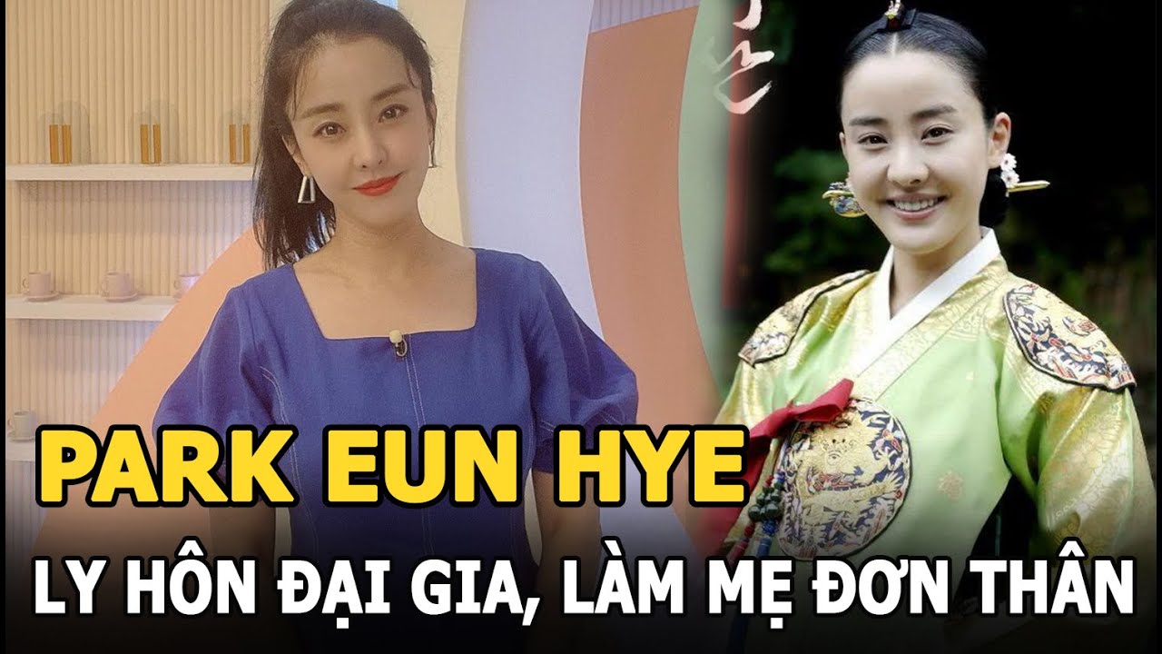 Park Eun Hye - Vương Tổ Hiền Hàn Quốc: Ly hôn đại gia làm mẹ đơn thân, đau khổ đến mức suýt dại dột