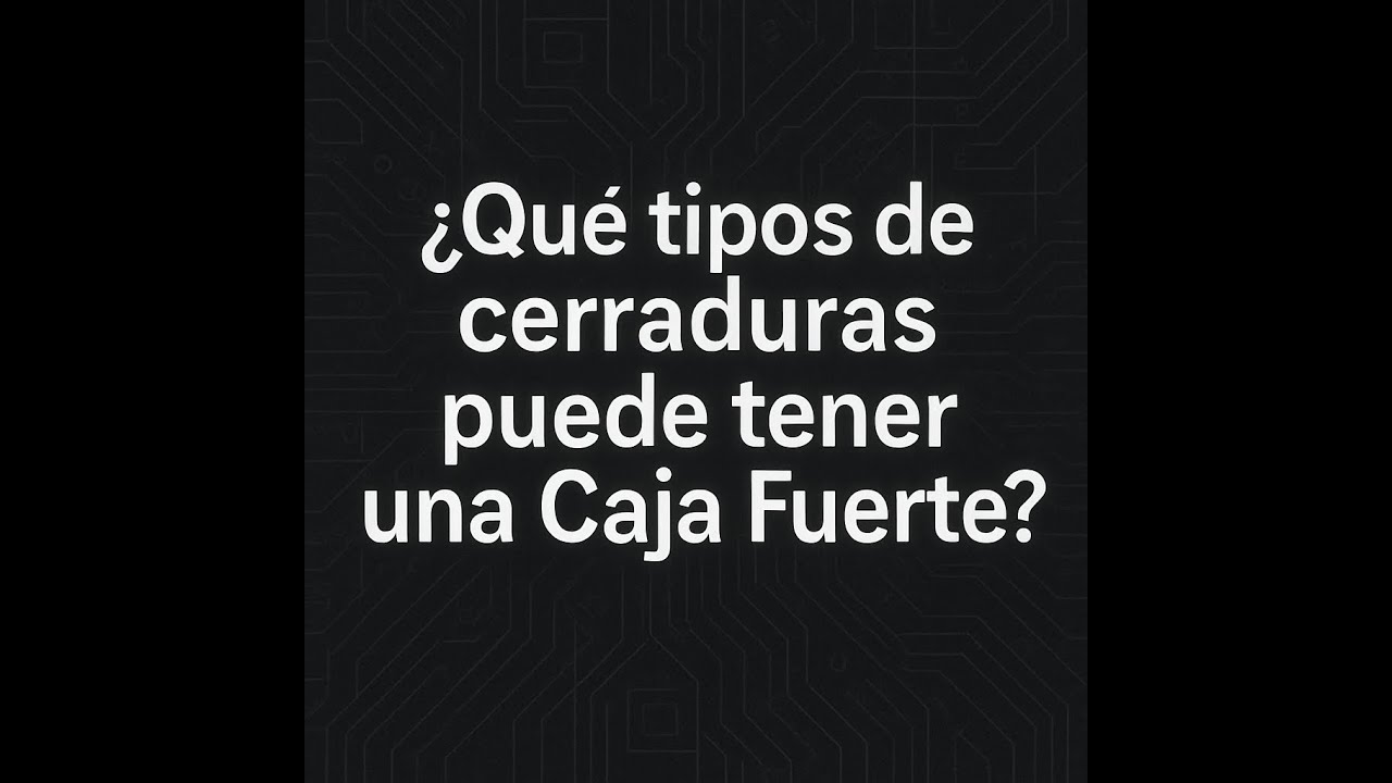 Tipos de Cerraduras para Cajas Fuertes �   ¿Cuál es la mejor combinación para ti?