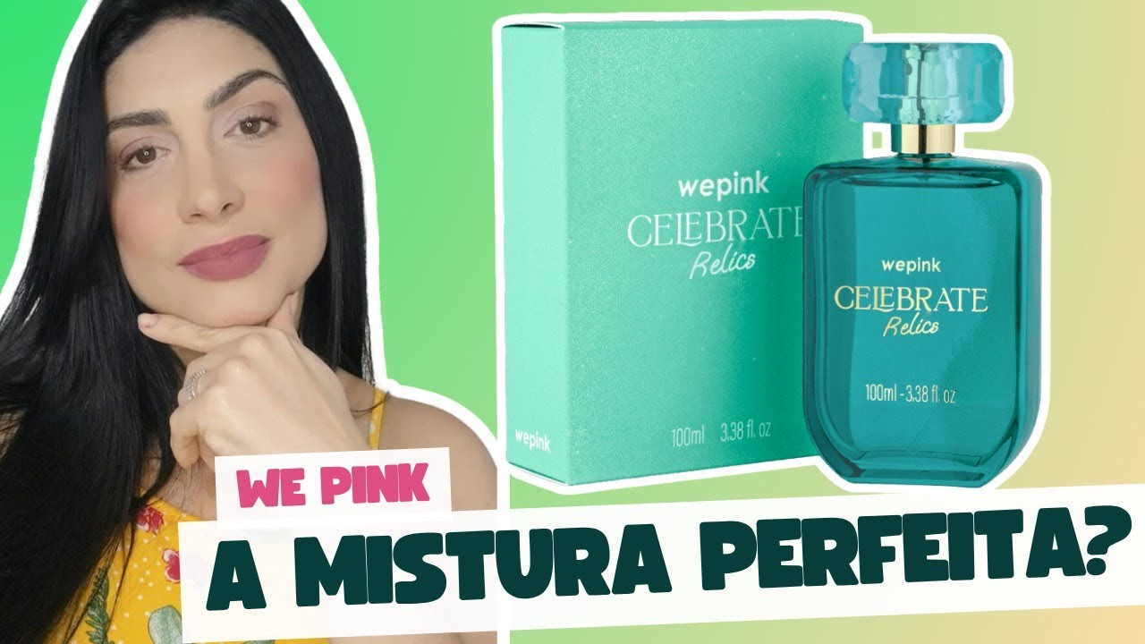 WePink Celebrate Relics: A Mistura Perfeita entre dois perfumes queridinhos?