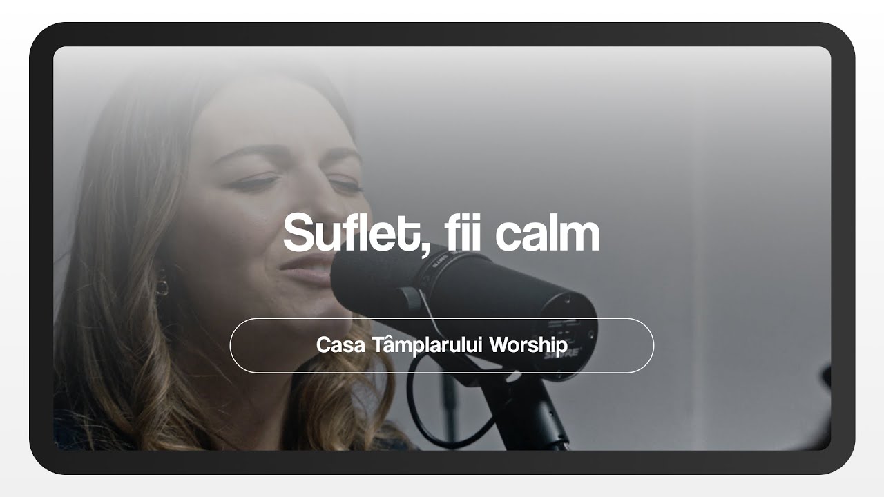 Suflet, fii calm - Casa T&acirc;mplarului Worship