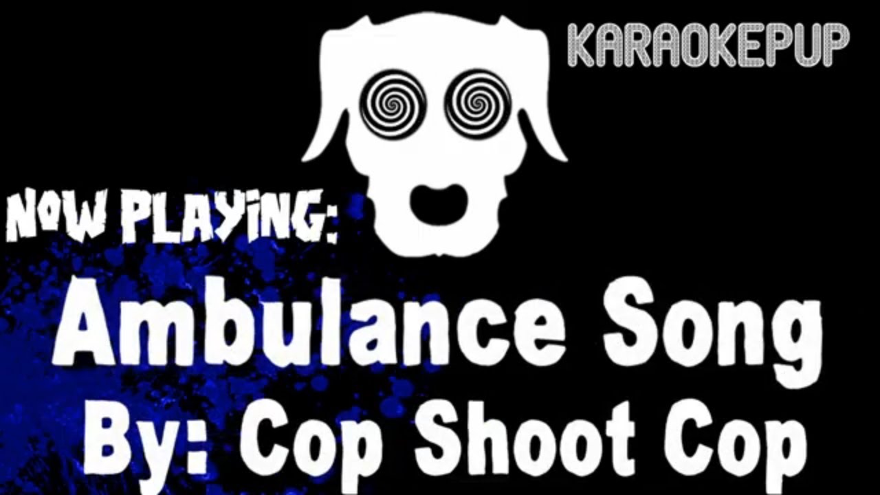 Cop Shoot Cop - Ambulance Song - Karaoke Version