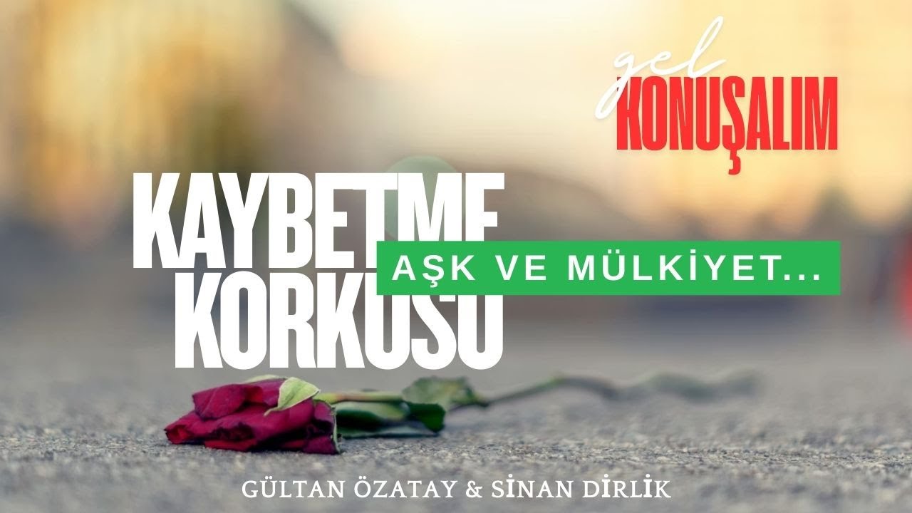 Kaybetme Korkusu: Aşk ve Mülkiyet| Gel Konuşalım