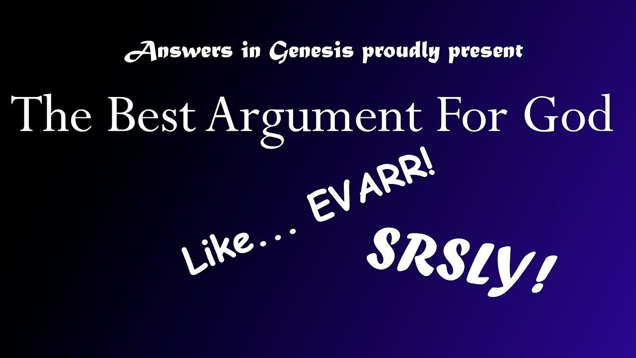 AiG's Best Argument For God, Like EVARR!