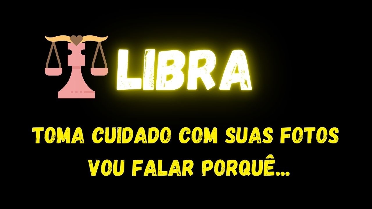 ♎️LIBRA🤔TOMA CUIDADO COM SUAS FOTOS, VOU FALAR PORQUÊ...