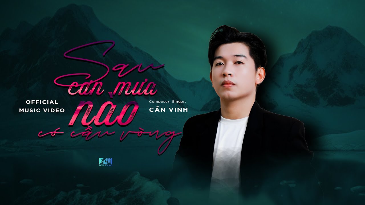 SAU MƯA NÀO CÓ CẦU VỒNG || CẦN VINH || OFFICIAL MUSIC VIDEO