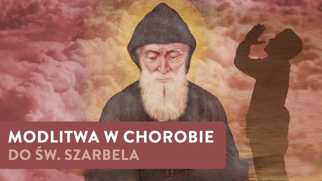 Potężna Modlitwa w chorobie do św. Szarbela!
