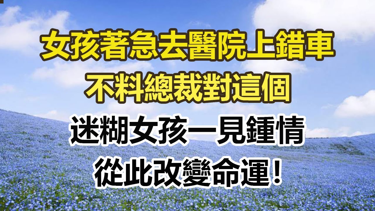 女孩著急去醫院上錯車，不料總裁對這個，迷糊女孩一見鍾情，從此改變命運！#幸福敲門 #為人處世 #生活經驗 #情感故事