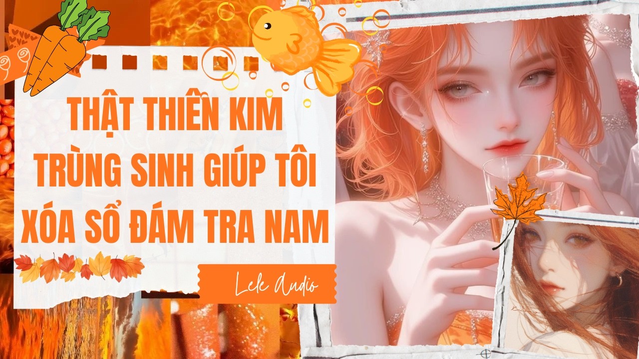 [TRUYỆN AUDIO] [FULL] THẬT THIÊN KIM TRÙNG SINH GIÚP TÔI XOÁ SỔ TRA NAM || Lele Audio