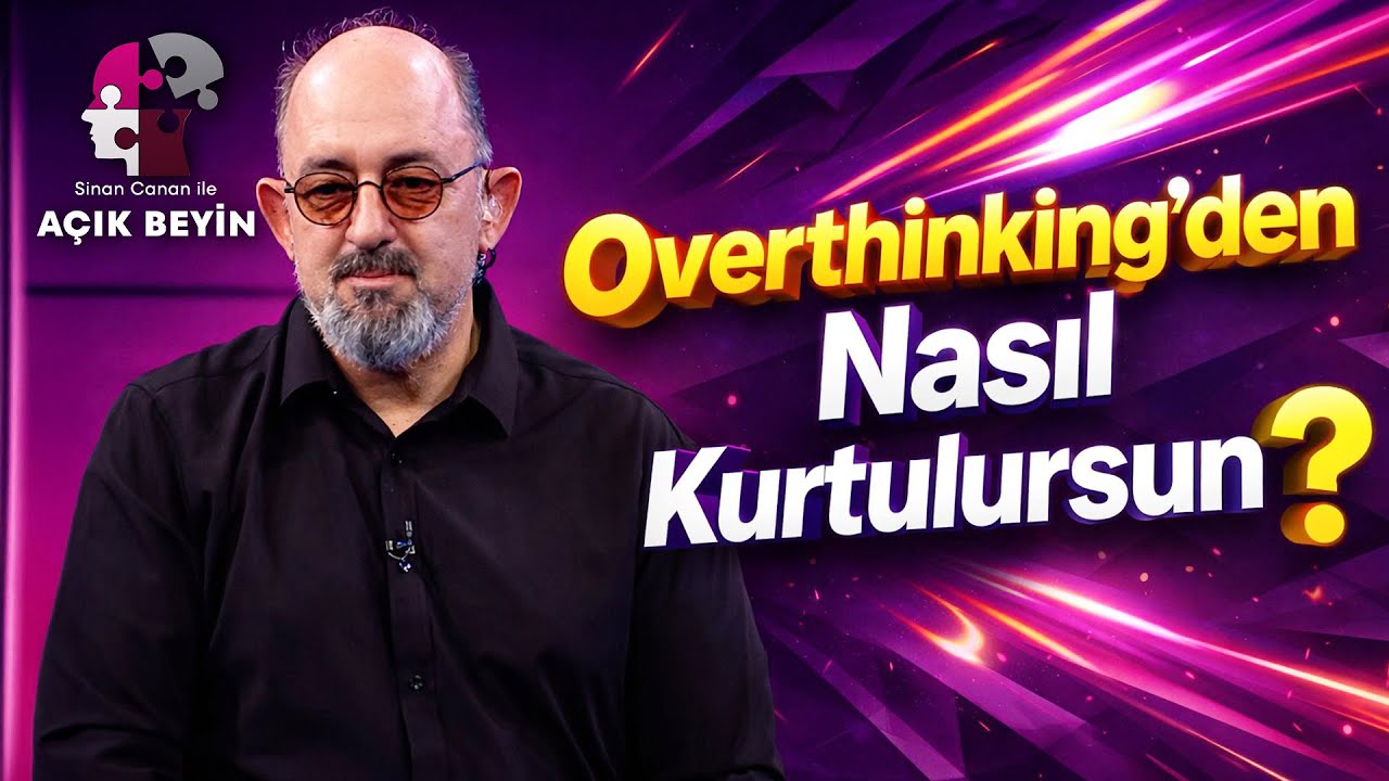 Aşırı Düşünmeyi (Overthinking) Nasıl Durdururuz? | Sinan Canan ile Açık Beyin