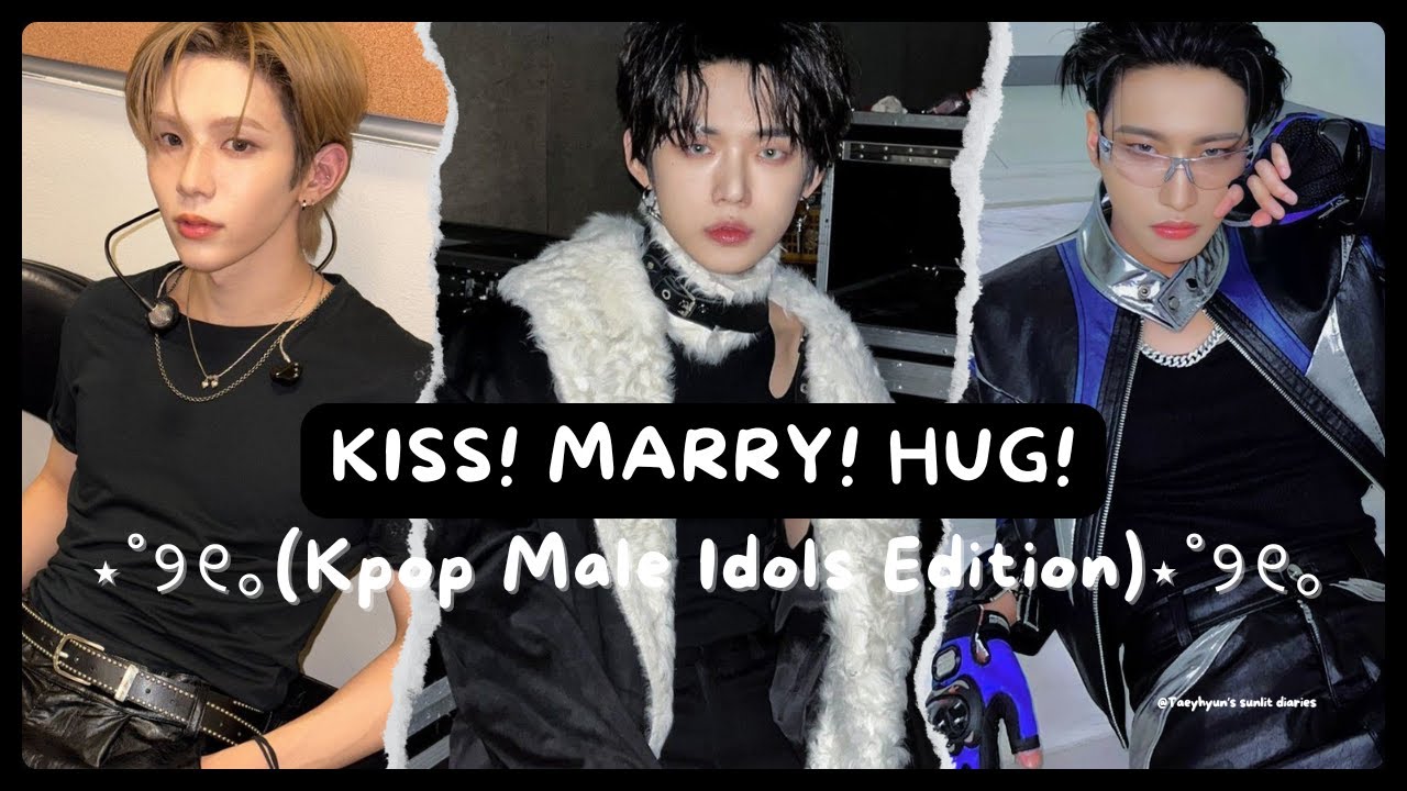 KISS, MARRY, HUG | KPOP MALES IDOLS EDITION