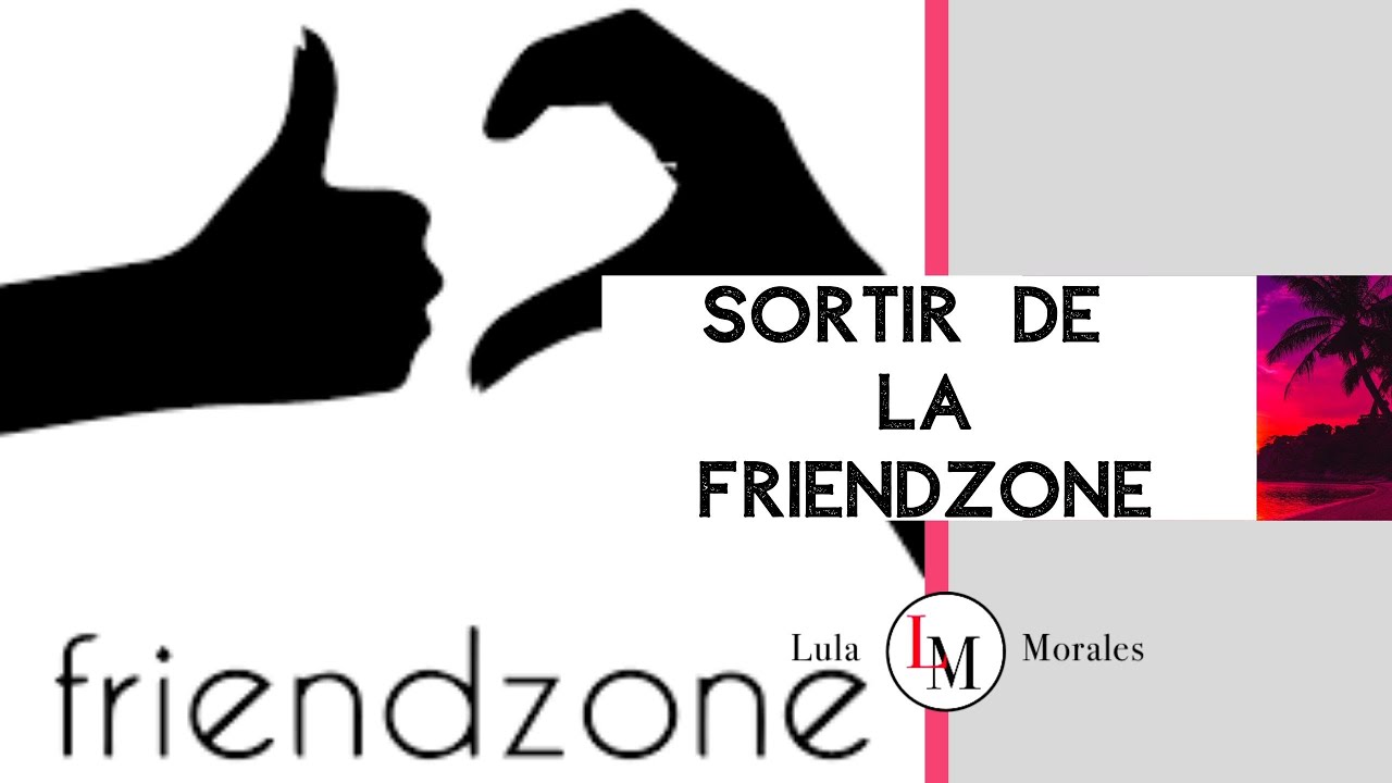 COMMENT SORTIR DE LA FRIENDZONE | Lula Morales  coaching