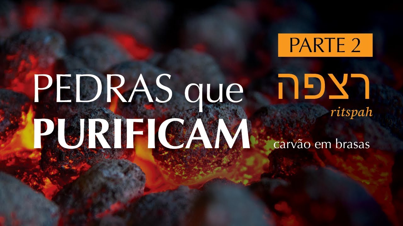 RITSPAH רִצְפָּה | Pedras que Purificam | Parte 2
