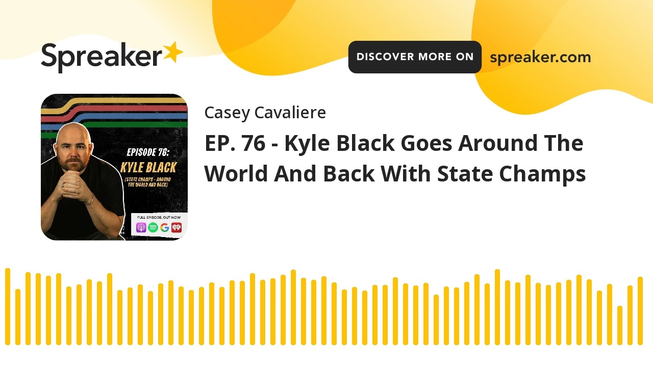 EP. 76 - Kyle Black Goes Around The World And Back With State Champs