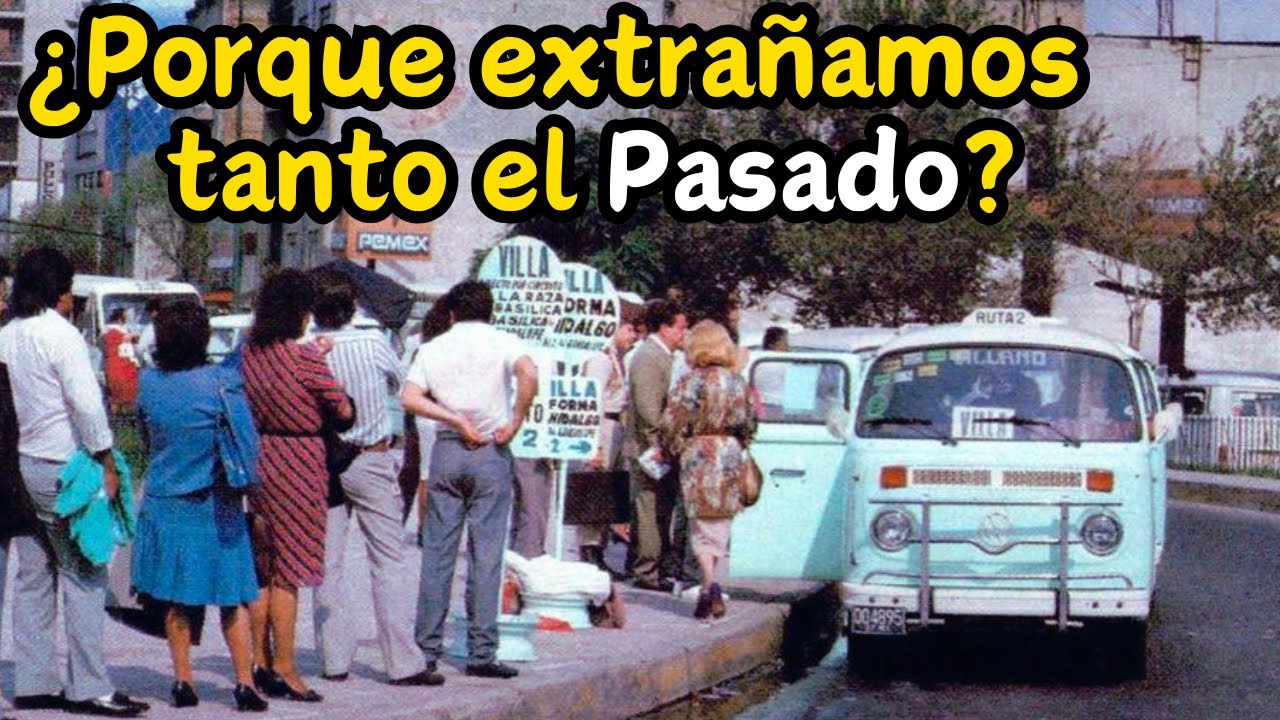 &iquest;Por qu&eacute; Extra&ntilde;amos Tanto el Pasado?El M&eacute;xico de antes