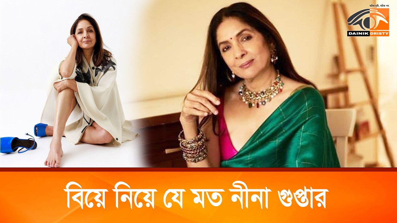 বিয়ে নিয়ে যে মত নীনা গুপ্তার | Dainik Dristy