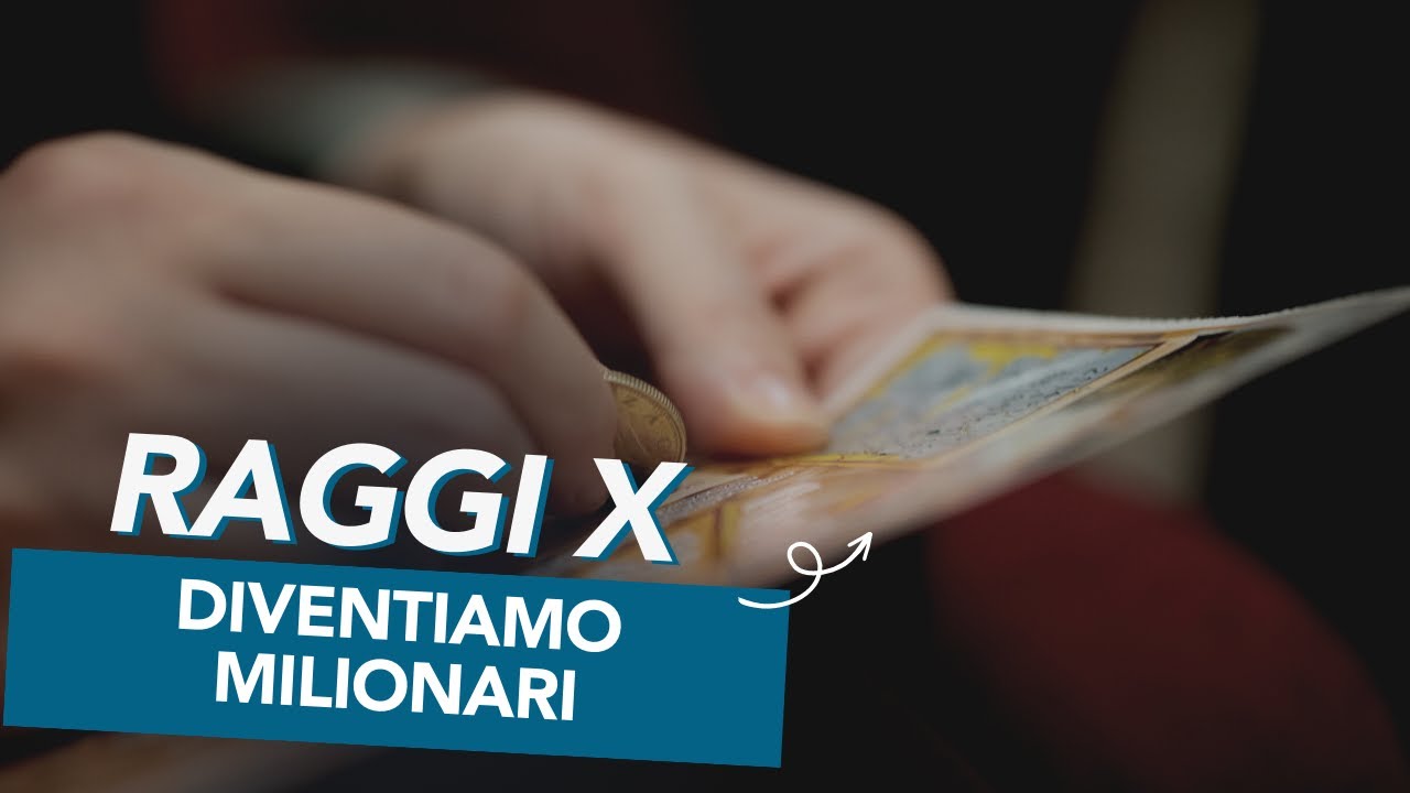 Diventeremo milionari? RAGGI X e GRATTA & VINCI