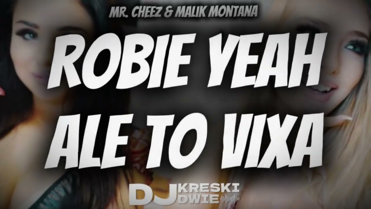 MR. CHEEZ & MALIK MONTANA - ROBIE YEAH ALE TO VIXA