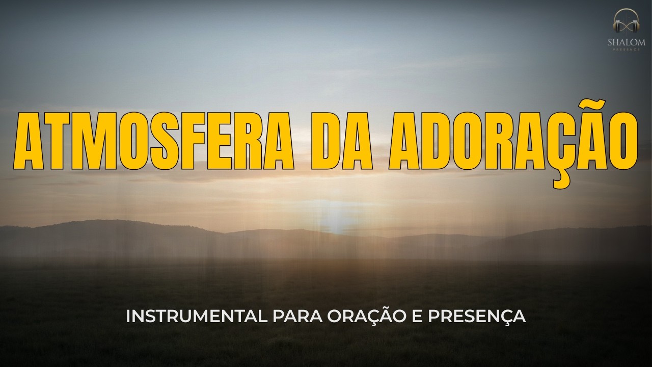 Entre na ATMOSFERA DA ADORAÇÃO e Sinta a PRESENÇA de DEUS — Oração e Presença | SHALOM PRESENCE