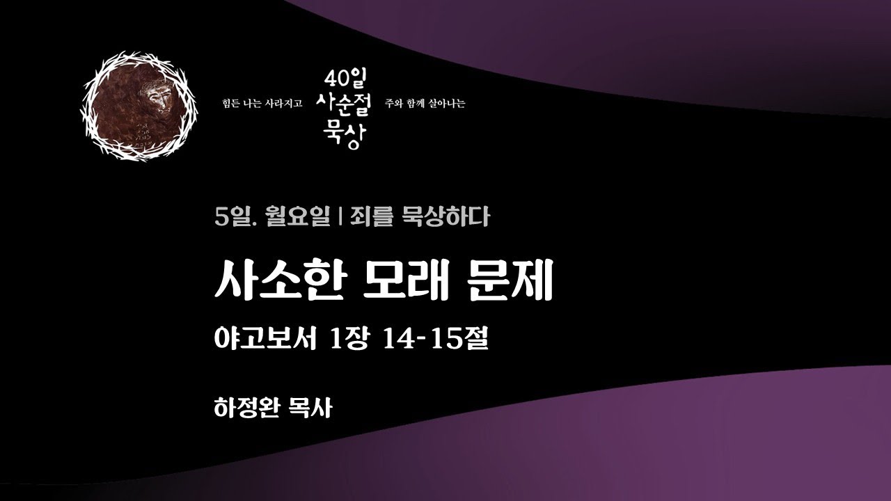 5일. 월요일 | 사소한 모래 문제 - 야고보서 1장 14-15절 | 하정완 목사