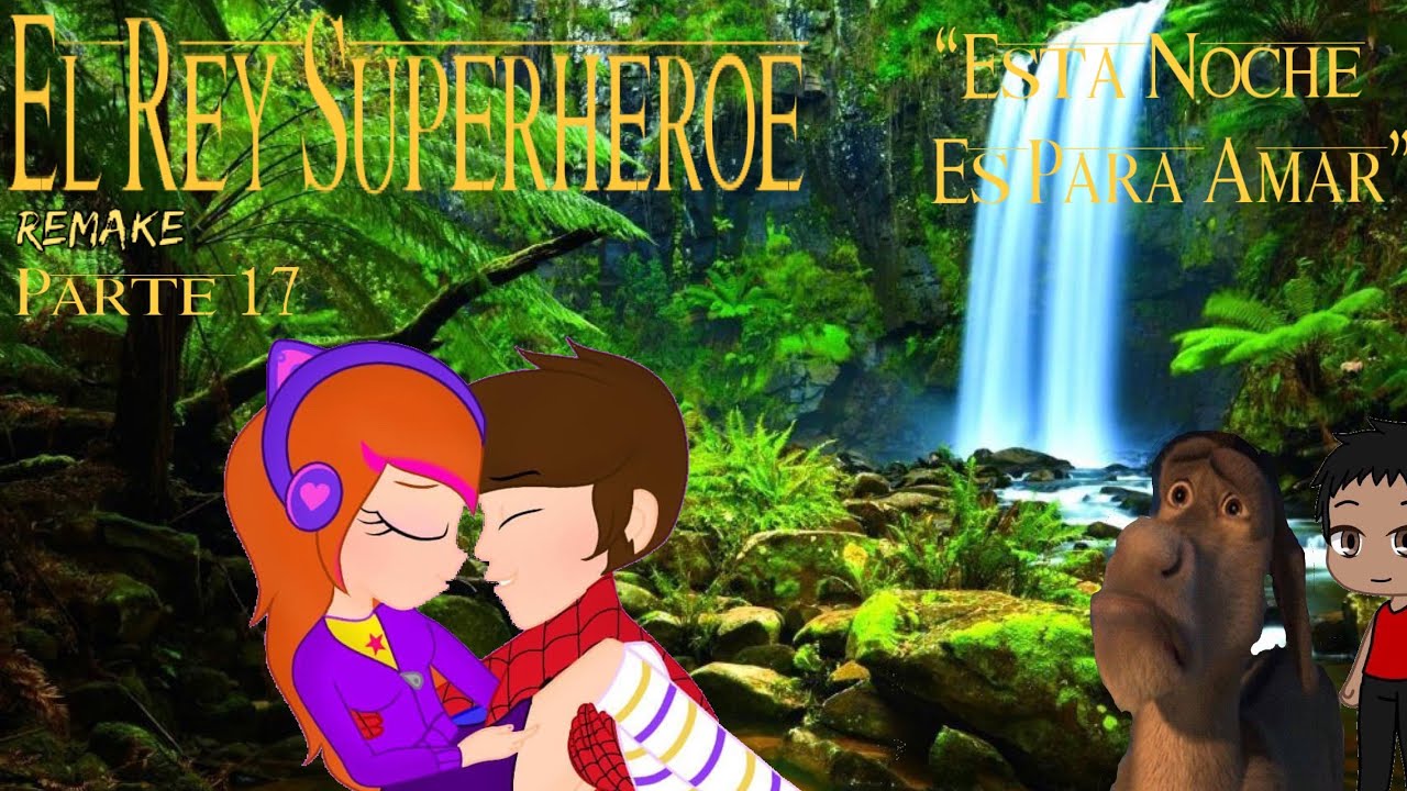 El Rey Superhéroe (Remake) Parte 17 / “Esta Noche es Para Amar”