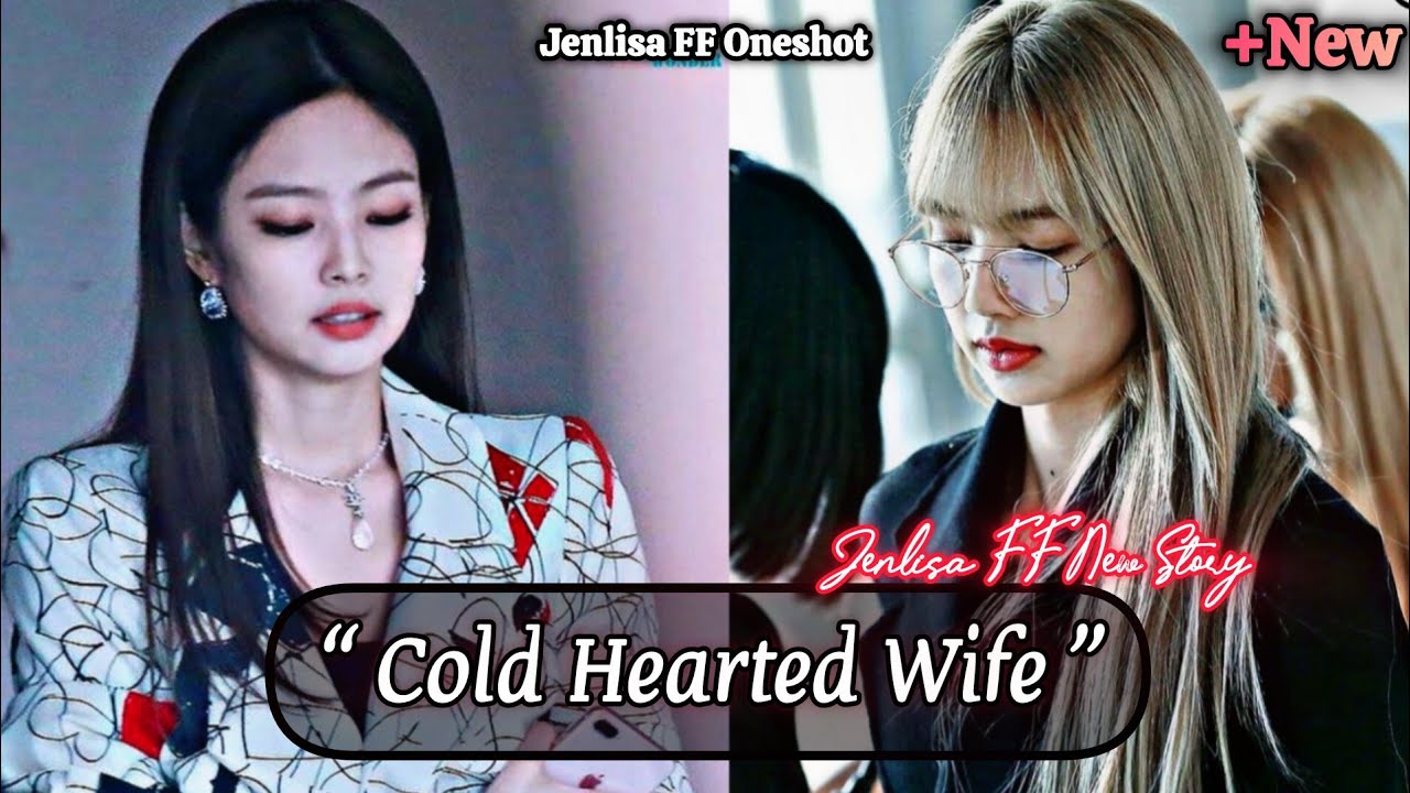 Cold Hearted Wife | Jenlisa FF Oneshot New