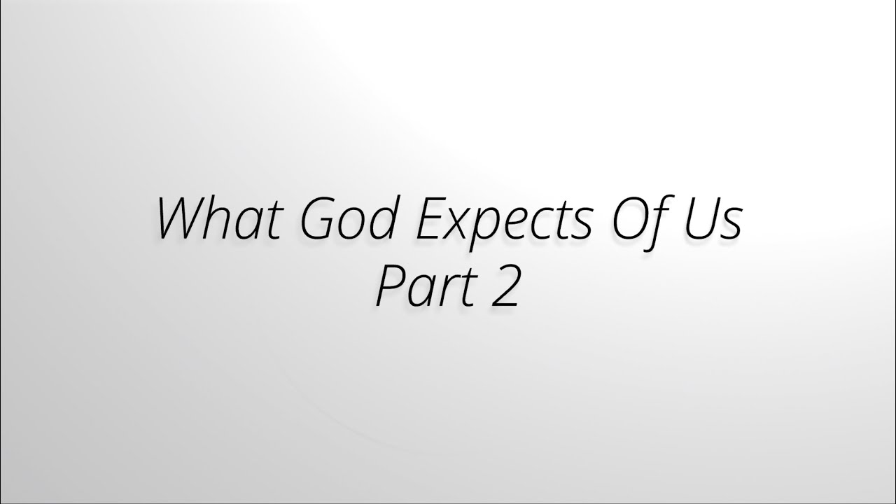 What God Expects Of Us - Part 2