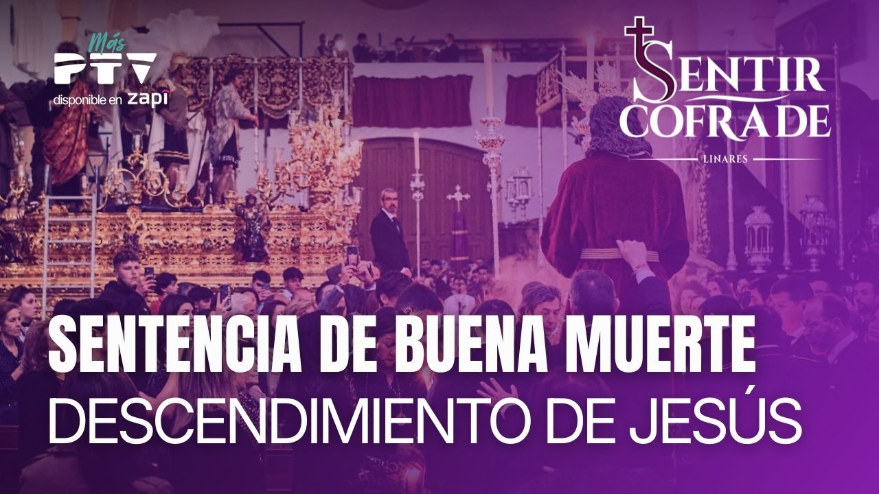 🟣 SENTIR COFRADE LINARES HD | T4E07 | Sentencia de Buena Muerte. El Descendimiento de Jesús | 17 mar