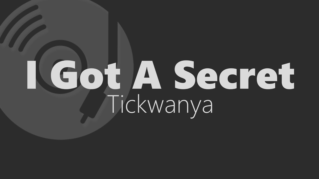 I Got A Secret - Tickwanya