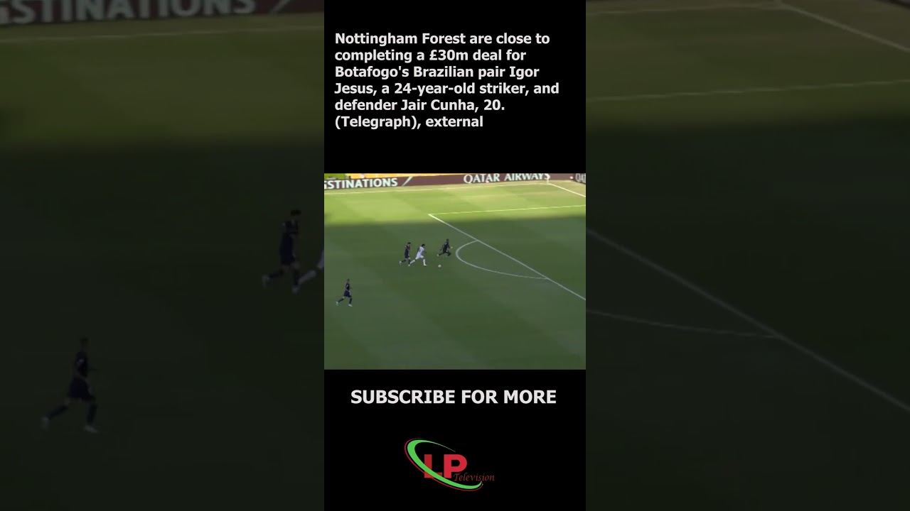 Nottingham Forest are close to completing a &pound;30m deal for Botafogo's Igor Jesus and Jair Cunha
