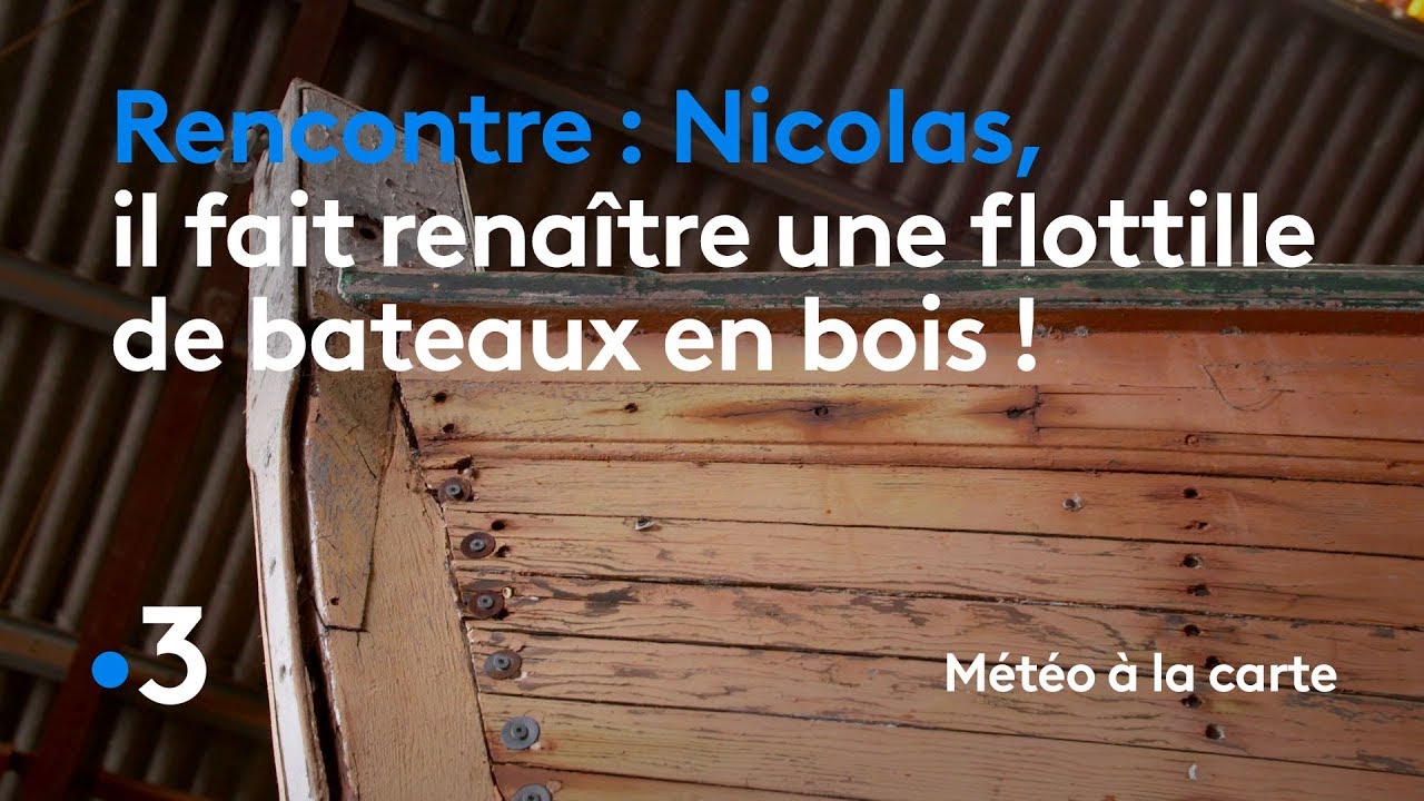 Nicolas, il fait renaître une flottille de bateaux en bois ! - Météo à la carte
