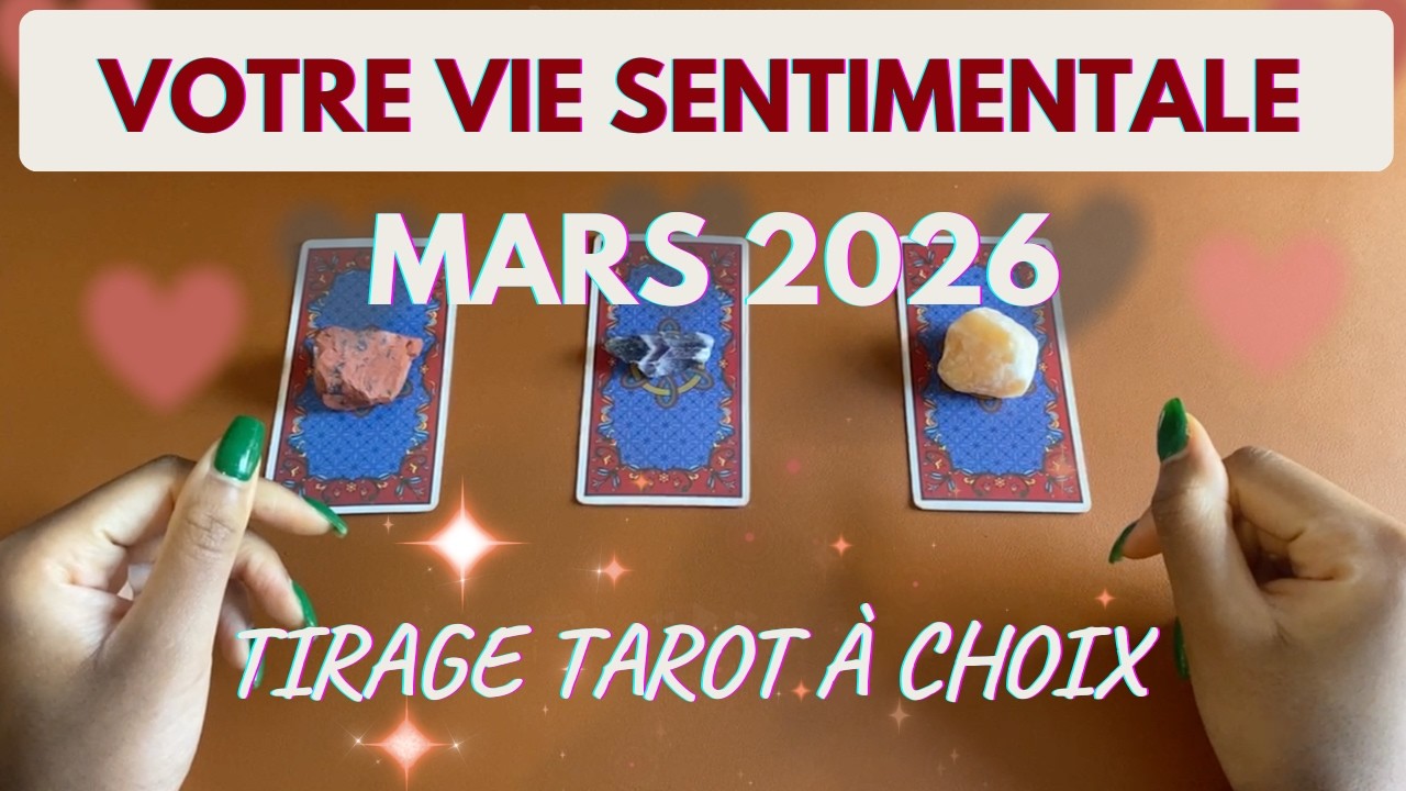 💕 VOTRE AVENIR SENTIMENTAL en MARS 2026 💕|Tirage sentimental au choix | Guidance