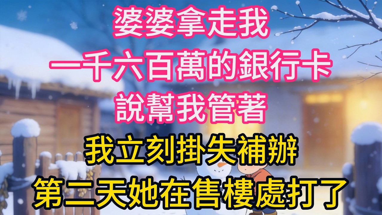 婆婆拿走我一千六百萬的銀行卡，說幫我管著，我立刻掛失補辦，第二天她在售樓處打了七十多個電話