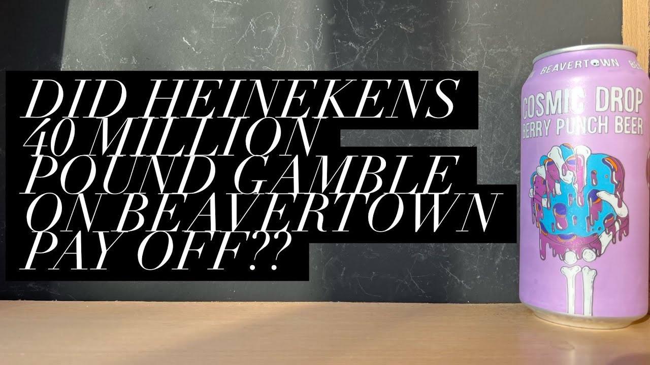 Did Heineken's 40 Million Pound Purchase Of Beavertown Pay Off?, Beavertown Cosmic Drop Berry Punch