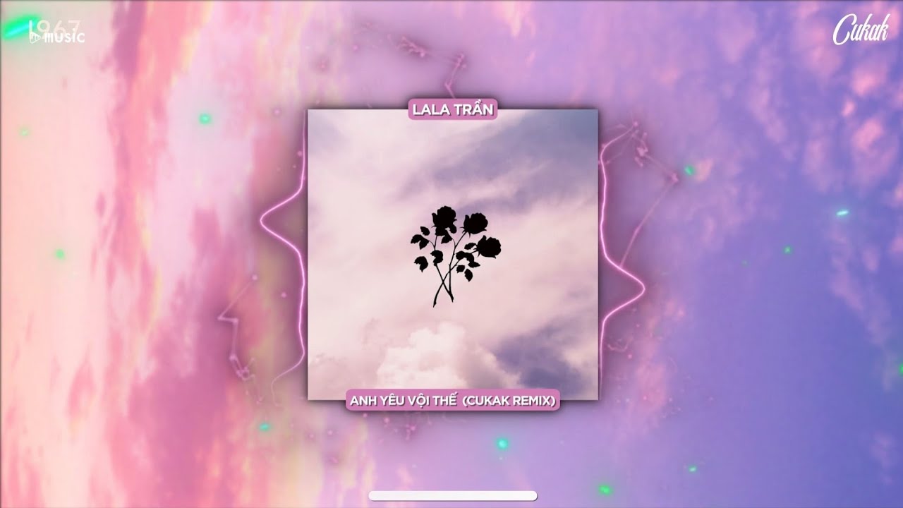 Anh Y&ecirc;u Vội Thế - Lala Trần「Cukak Remix」/ Audio Lyrics