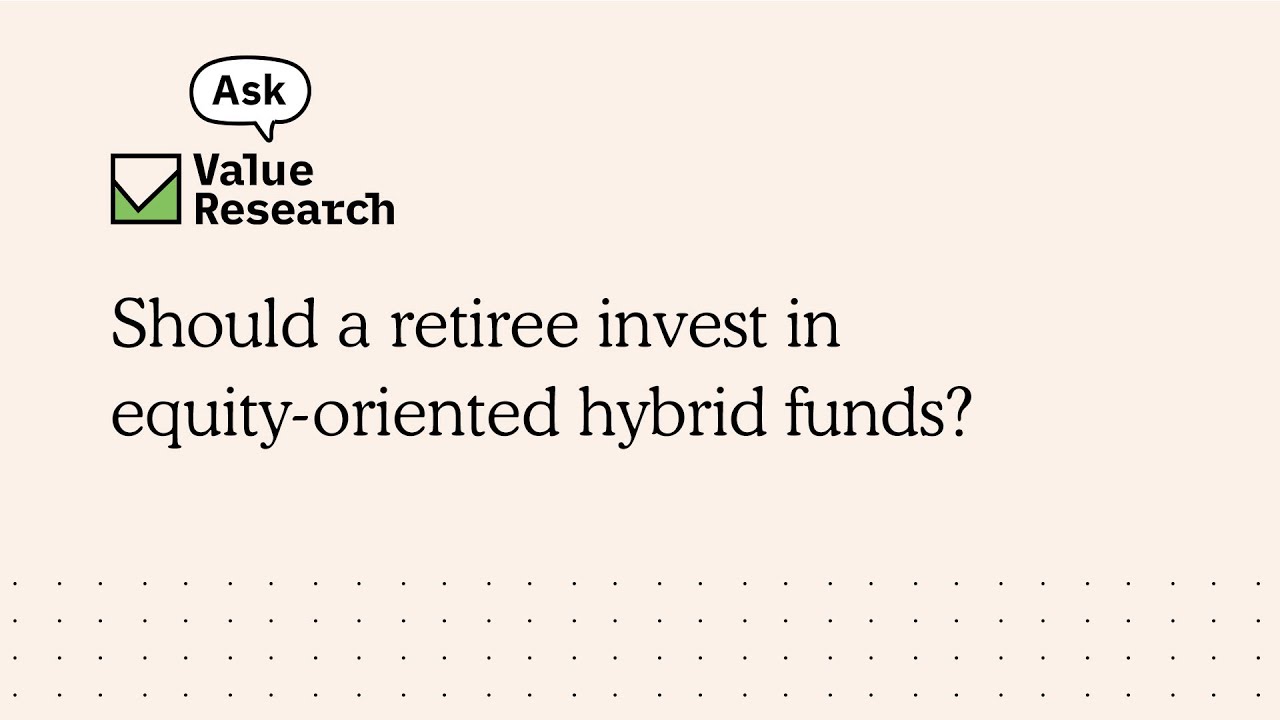 Should a retiree invest in equity-oriented hybrid funds?