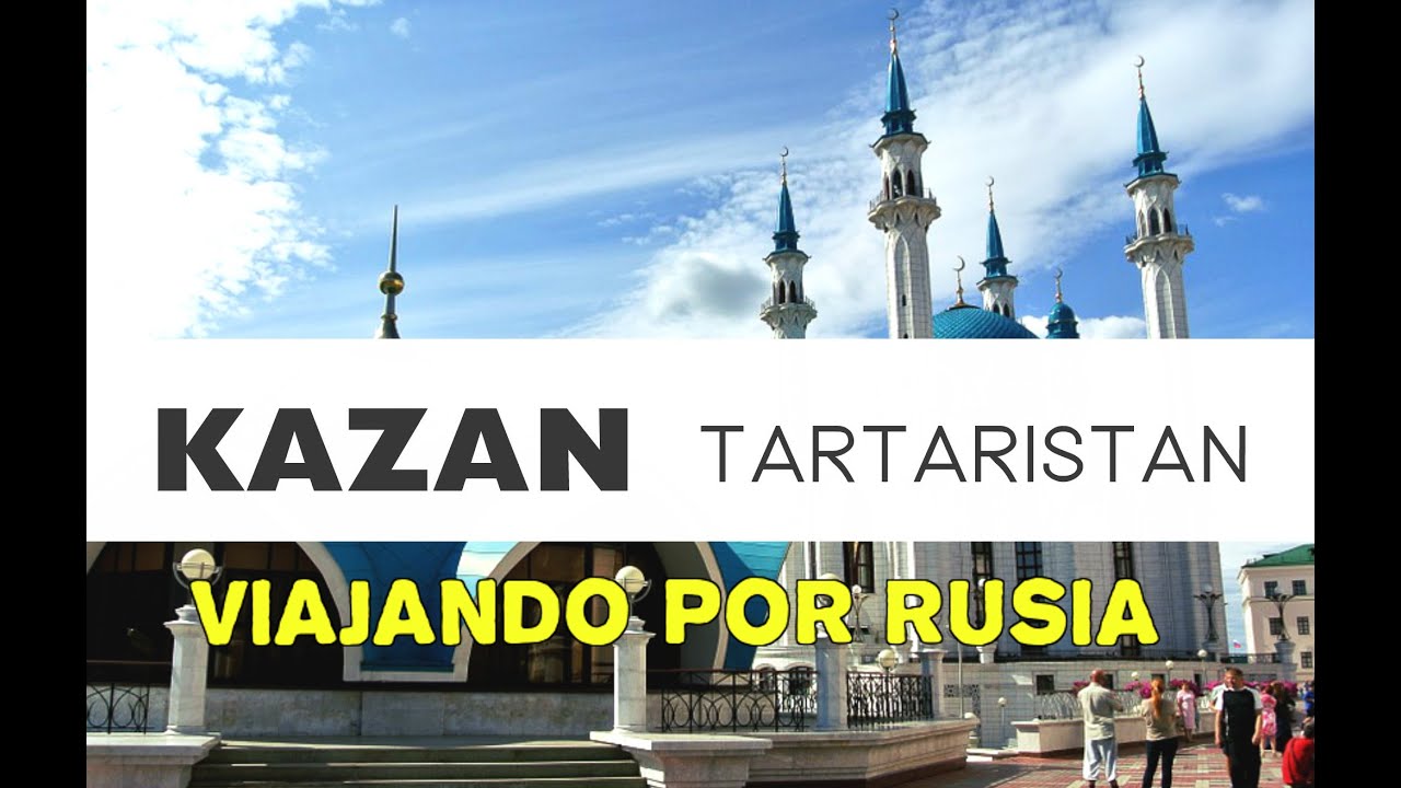 KAZÁN. REPÚBLICA TARTARISTÁN. Conociendo RUSIA