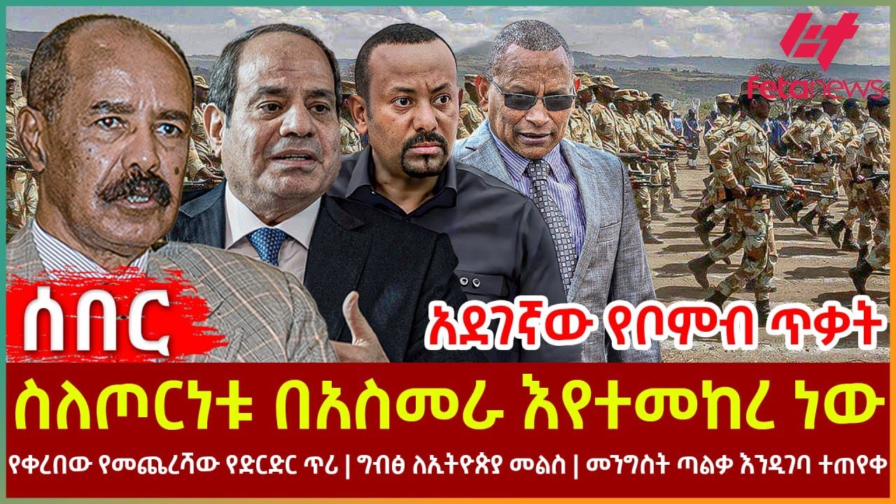 Ethiopia - ስለጦርነቱ በአስመራ እየተመከረ ነው፣ አደገኛው የቦምብ ጥቃት፣ የቀረበው የመጨረሻው የድርድር ጥሪ፣ ግብፅ ለኢትዮጵያ መልስ