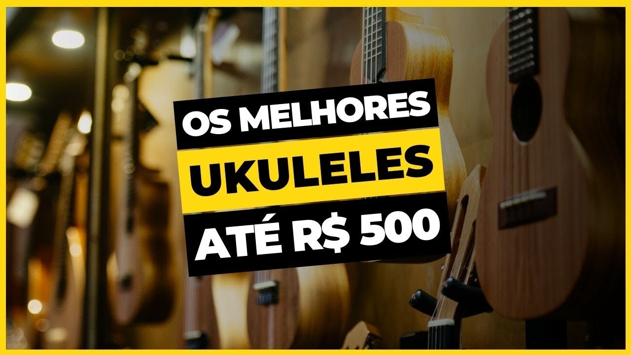 Os Melhores Ukuleles até R$ 500 Para Iniciantes em 2025