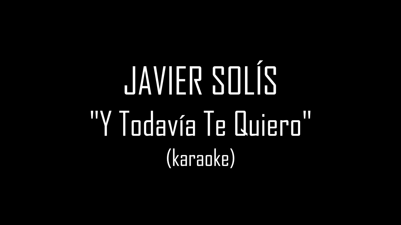 JAVIER SOLÍS - Y Todavía Te Quiero (karaoke)