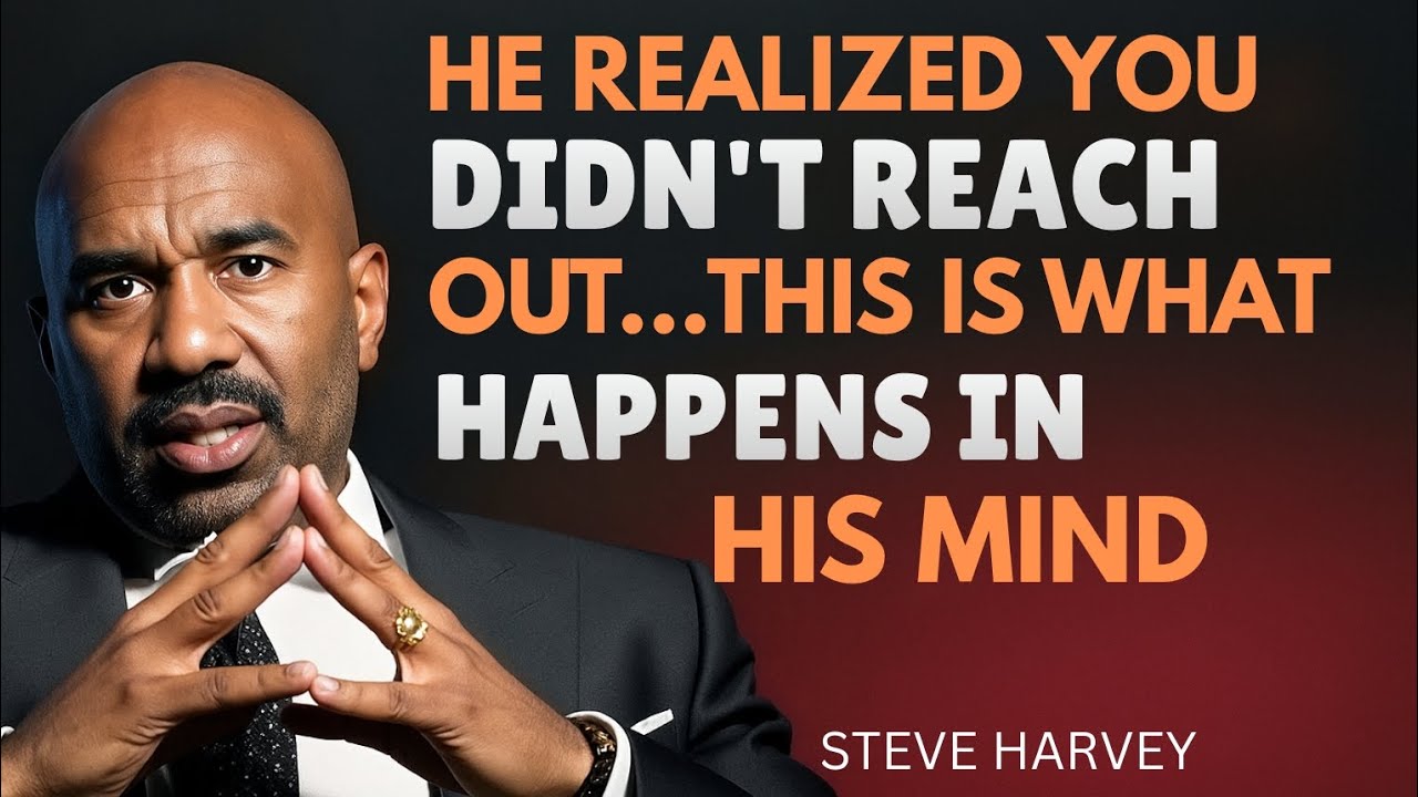 HE REALIZED YOU DIDN'T REACH OUT… THIS IS WHAT HAPPENS IN HIS MIND | Steve Harvey inspired 